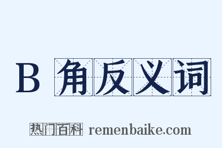 B角反义词是什么意思的图片
